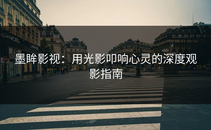 墨眸影视：用光影叩响心灵的深度观影指南